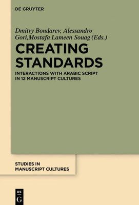 Creating Standards: Interactions With Arabic Script In 12 Manuscript Cultures (Studies In Manuscript Cultures, 16)