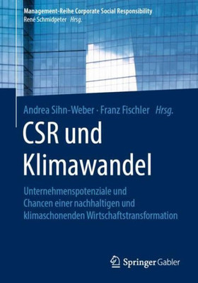 Csr Und Klimawandel: Unternehmenspotenziale Und Chancen Einer Nachhaltigen Und Klimaschonenden Wirtschaftstransformation (Management-Reihe Corporate Social Responsibility) (German Edition)