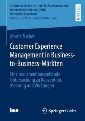 Customer Experience Management In Business-To-Business-Märkten: Eine Branchenübergreifende Untersuchung Zu Konzeption, Messung Und Wirkungen ... (Imu), Universität Mannheim) (German Edition)