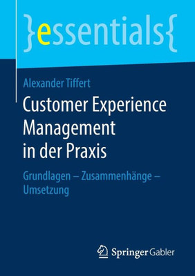Customer Experience Management In Der Praxis: Grundlagen  Zusammenhänge  Umsetzung (Essentials) (German Edition)