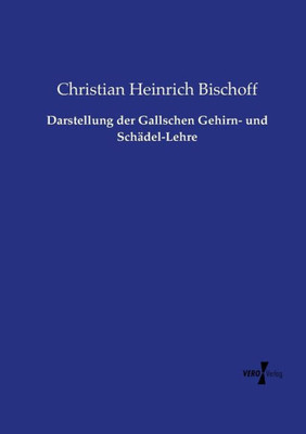 Darstellung Der Gallschen Gehirn- Und Schädel-Lehre (German Edition)