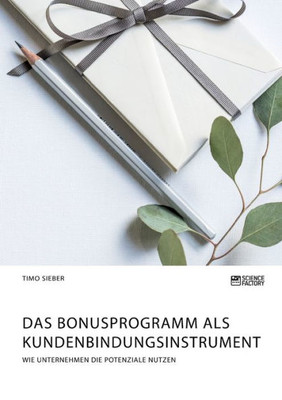 Das Bonusprogramm Als Kundenbindungsinstrument: Wie Unternehmen Die Potenziale Nutzen (German Edition)