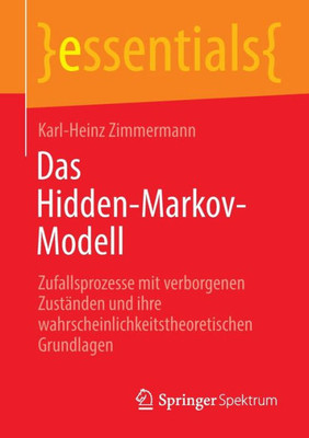 Das Hidden-Markov-Modell: Zufallsprozesse Mit Verborgenen Zuständen Und Ihre Wahrscheinlichkeitstheoretischen Grundlagen (Essentials) (German Edition)