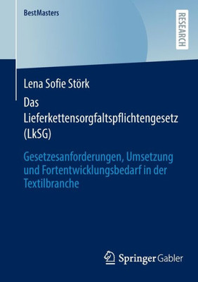 Das Lieferkettensorgfaltspflichtengesetz (Lksg): Gesetzesanforderungen, Umsetzung Und Fortentwicklungsbedarf In Der Textilbranche (Bestmasters) (German Edition)