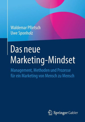 Das Neue Marketing-Mindset: Management, Methoden Und Prozesse Für Ein Marketing Von Mensch Zu Mensch (German Edition)