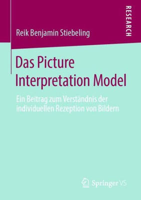 Das Picture Interpretation Model: Ein Beitrag Zum Verständnis Der Individuellen Rezeption Von Bildern (German Edition)