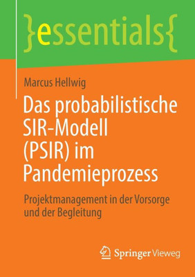 Das Probabilistische Sir-Modell (Psir) Im Pandemieprozess: Projektmanagement In Der Vorsorge Und Der Begleitung (Essentials) (German Edition)