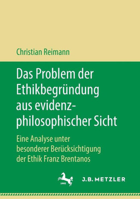 Das Problem Der Ethikbegründung Aus Evidenzphilosophischer Sicht: Eine Analyse Unter Besonderer Berücksichtigung Der Ethik Franz Brentanos (German Edition)