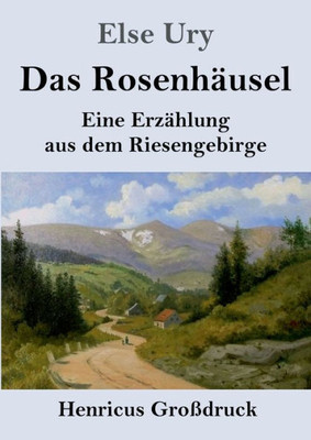 Das Rosenhäusel (Großdruck): Eine Erzählung Aus Dem Riesengebirge (German Edition)