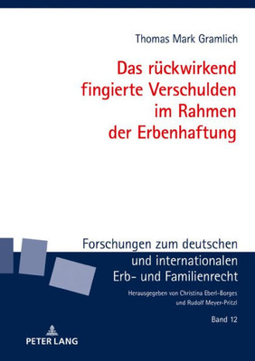Das Rückwirkend Fingierte Verschulden Im Rahmen Der Erbenhaftung (Forschungen Zum Deutschen Und Internationalen Erb- Und Familienrecht) (German Edition)