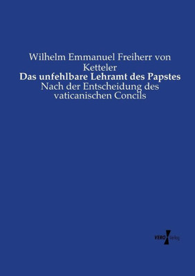Das Unfehlbare Lehramt Des Papstes: Nach Der Entscheidung Des Vaticanischen Concils (German Edition)