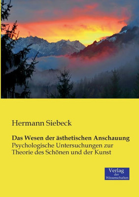 Das Wesen Der Ästhetischen Anschauung: Psychologische Untersuchungen Zur Theorie Des Schönen Und Der Kunst (German Edition)