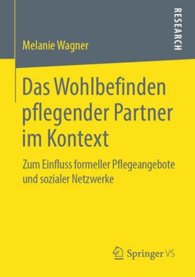 Das Wohlbefinden Pflegender Partner Im Kontext: Zum Einfluss Formeller Pflegeangebote Und Sozialer Netzwerke (German Edition)