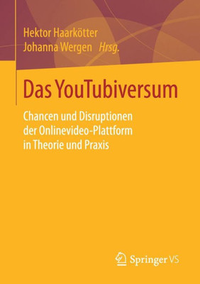 Das Youtubiversum: Chancen Und Disruptionen Der Onlinevideo-Plattform In Theorie Und Praxis (German Edition)