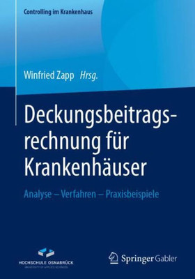 Deckungsbeitragsrechnung Für Krankenhäuser: Analyse  Verfahren  Praxisbeispiele (Controlling Im Krankenhaus) (German Edition)