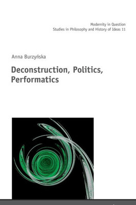 Deconstruction, Politics, Performatics (Modernity In Question)