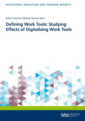 Defining Work Tools: Studying Effects Of Digitalising Work Tools: Studying Effects Of Digitalising Work Tools (Berichte Zur Beruflichen Bildung)