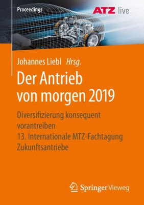 Der Antrieb Von Morgen 2019: Diversifizierung Konsequent Vorantreiben 13. Internationale Mtz-Fachtagung Zukunftsantriebe (Proceedings) (German And English Edition)