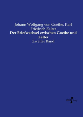 Der Briefwechsel Zwischen Goethe Und Zelter: Zweiter Band (German Edition)