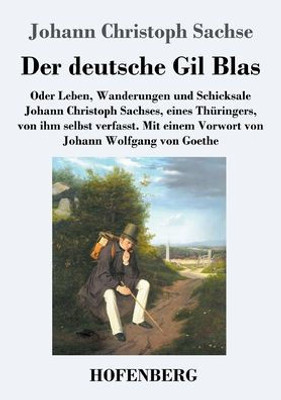 Der Deutsche Gil Blas: Oder Leben, Wanderungen Und Schicksale Johann Christoph Sachses, Eines Thüringers, Von Ihm Selbst Verfasst (German Edition)