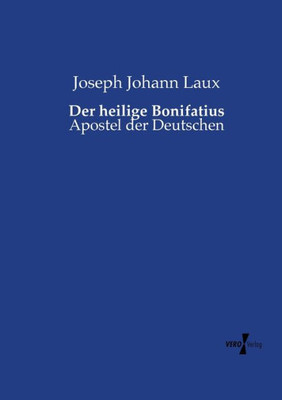Der Heilige Bonifatius: Apostel Der Deutschen (German Edition)