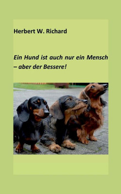 Der Hund Ist Auch Nur Ein Mensch ... Aber Der Bessere. (German Edition)