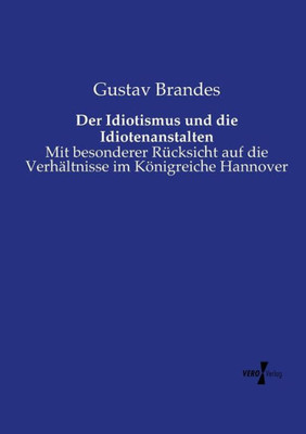 Der Idiotismus Und Die Idiotenanstalten: Mit Besonderer Rücksicht Auf Die Verhältnisse Im Königreiche Hannover (German Edition)