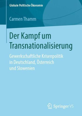 Der Kampf Um Transnationalisierung: Gewerkschaftliche Krisenpolitik In Deutschland, Österreich Und Slowenien (Globale Politische Ökonomie) (German Edition)