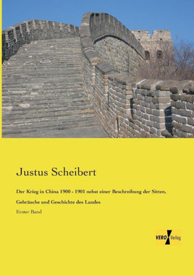 Der Krieg In China 1900 - 1901 Nebst Einer Beschreibung Der Sitten, Gebräuche Und Geschichte Des Landes: Erster Band (German Edition)