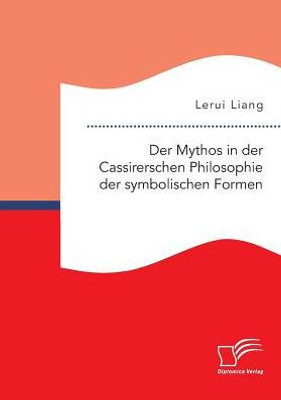 Der Mythos In Der Cassirerschen Philosophie Der Symbolischen Formen (German Edition)