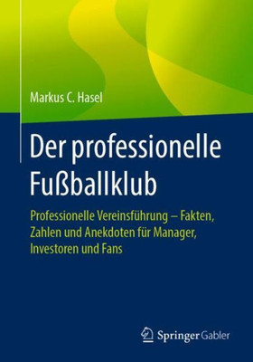 Der Professionelle Fußballklub: Professionelle Vereinsführung  Fakten, Zahlen Und Anekdoten Für Manager, Investoren Und Fans (German Edition)