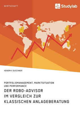 Der Robo-Advisor Im Vergleich Zur Klassischen Anlageberatung. Portfoliomanagement, Marktsituation Und Performance (German Edition)