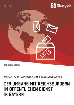 Der Umgang Mit Reichsbürgern Im Öffentlichen Dienst In Bayern. Kontaktpunkte, Probleme Und Handlungslücken (German Edition)