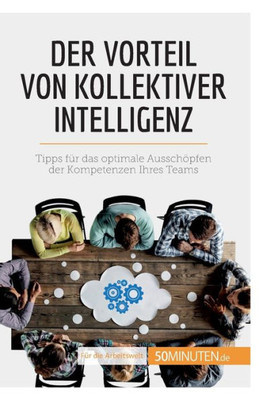 Der Vorteil Von Kollektiver Intelligenz: Tipps Für Das Optimale Ausschöpfen Der Kompetenzen Ihres Teams (Coaching) (German Edition)