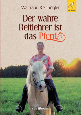 Der Wahre Reitlehrer Ist Das Pferd: Glückliche Partnerschaft Mit Dem Pferd (German Edition)