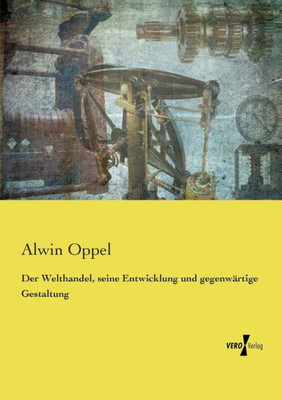 Der Welthandel, Seine Entwicklung Und Gegenwärtige Gestaltung (German Edition)