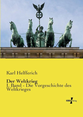 Der Weltkrieg: I. Band - Die Vorgeschichte Des Weltkrieges (German Edition)