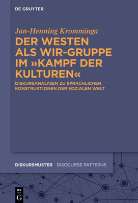 Der Westen Als Wir-Gruppe Im Kampf Der Kulturen: Diskursanalysen Zu Sprachlichen Konstruktionen Der Sozialen Welt (Diskursmuster / Discourse Patterns, 31) (German Edition)