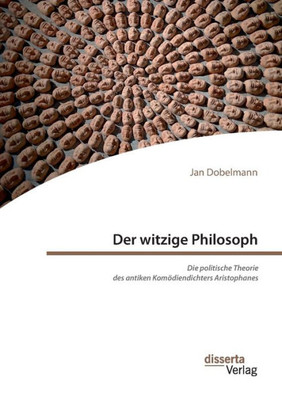 Der Witzige Philosoph. Die Politische Theorie Des Antiken Komödiendichters Aristophanes (German Edition)