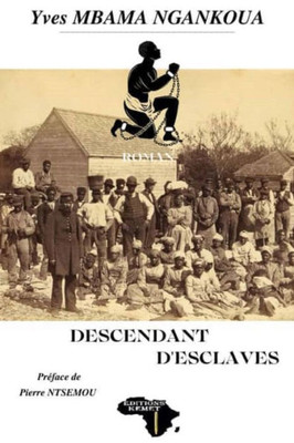 Déscendant D'Esclaves: Entre Calvaire Et Sourire DUne Quête Identitaire (French Edition)