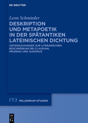 Deskription Und Metapoetik In Der Spätantiken Lateinischen Dichtung: Untersuchungen Zur Literarischen Beschreibung Bei Claudian, Prudenz Und Ausonius ... / Millennium Studies, 100) (German Edition)