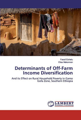 Determinants Of Off-Farm Income Diversification: And Its Effect On Rural Household Poverty In Gamo Gofa Zone, Southern Ethiopia