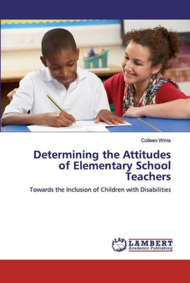 Determining The Attitudes Of Elementary School Teachers: Towards The Inclusion Of Children With Disabilities