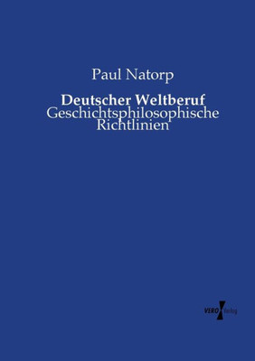 Deutscher Weltberuf: Geschichtsphilosophische Richtlinien (German Edition)