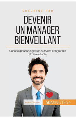 Devenir Un Manager Bienveillant: Conseils Pour Une Gestion Humaine Congruente Et Bienveillante (Coaching Pro) (French Edition)