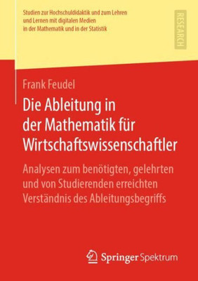 Die Ableitung In Der Mathematik Für Wirtschaftswissenschaftler: Analysen Zum Benötigten, Gelehrten Und Von Studierenden Erreichten Verständnis Des ... Und In Der Statistik) (German Edition)