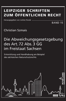 Die Abweichungsgesetzgebung Des Art. 72 Abs. 3 Gg Im Freistaat Sachsen (Leipziger Schriften Zum Öffentlichen Recht) (German Edition)