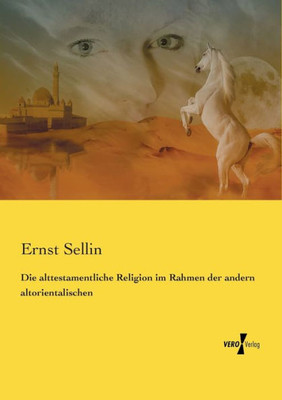 Die Alttestamentliche Religion Im Rahmen Der Andern Altorientalischen (German Edition)