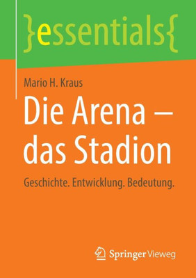 Die Arena - Das Stadion: Geschichte. Entwicklung. Bedeutung. (Essentials) (German Edition)