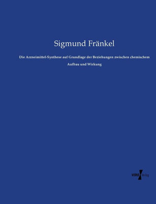 Die Arzneimittel-Synthese Auf Grundlage Der Beziehungen Zwischen Chemischem Aufbau Und Wirkung (German Edition)